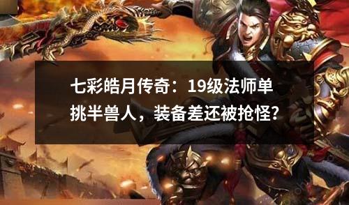 七彩皓月传奇：19级法师单挑半兽人，装备差还被抢怪？