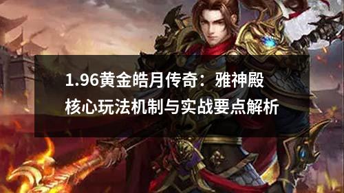 1.96黄金皓月传奇：雅神殿核心玩法机制与实战要点解析