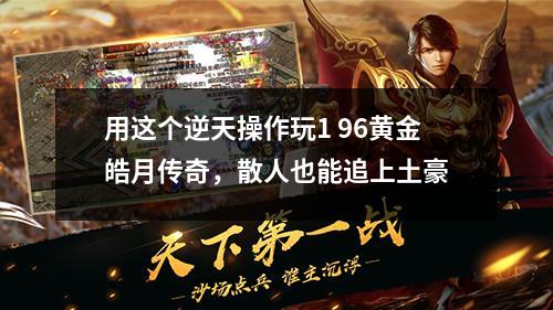 用这个逆天操作玩1 96黄金皓月传奇，散人也能追上土豪