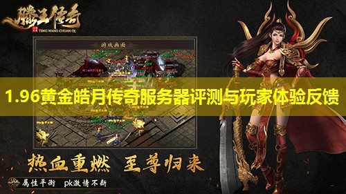 1.96黄金皓月传奇服务器评测与玩家体验反馈 1.96黄金皓月传奇服务器评测与玩家体验反馈