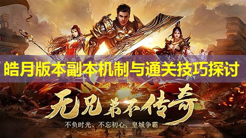 皓月版本副本机制与通关技巧探讨 皓月版本副本机制与通关技巧探讨