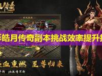 七彩皓月传奇副本挑战效率提升指南