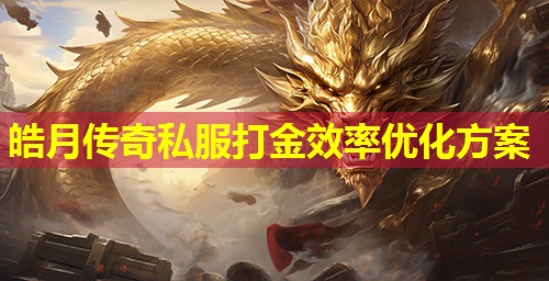 皓月传奇私服打金效率优化方案 皓月传奇私服打金效率优化方案