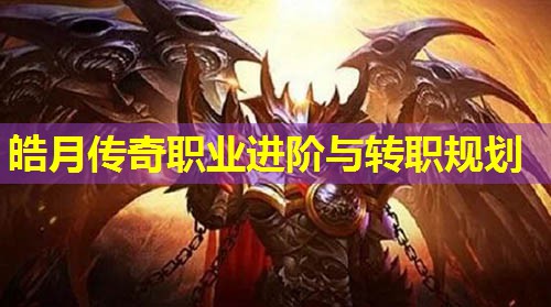 皓月传奇职业进阶与转职规划
