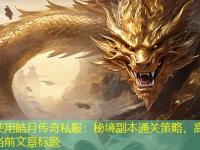 皓月传奇私服：秘境副本通关策略，高效打宝指南